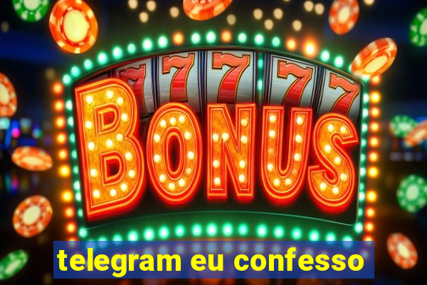 telegram eu confesso